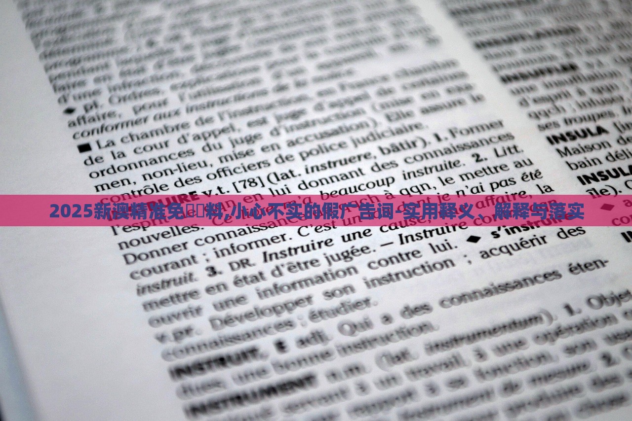 2025新澳精准免費資料,小心不实的假广告词-实用释义、解释与落实