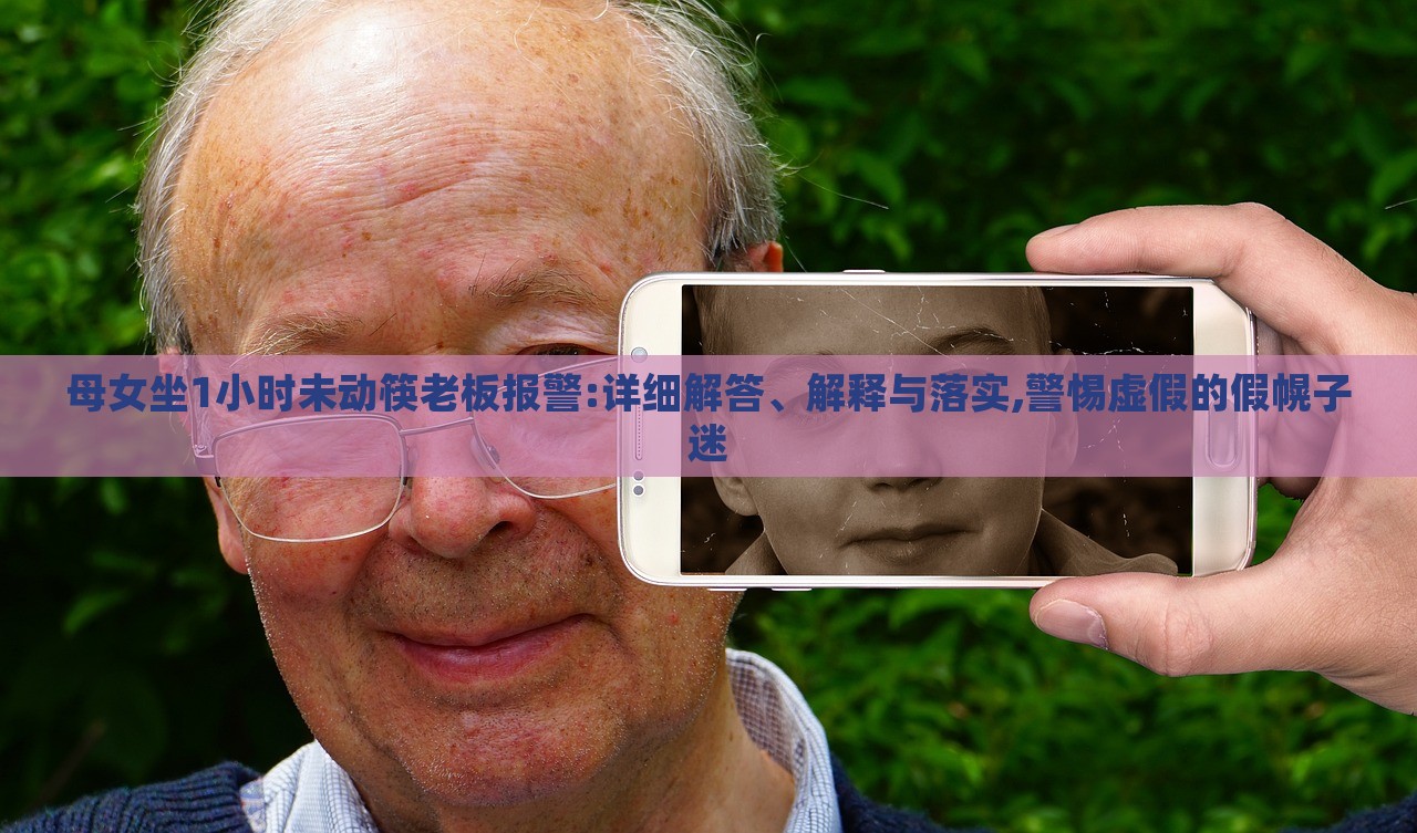 母女坐1小时未动筷老板报警:详细解答、解释与落实,警惕虚假的假幌子迷