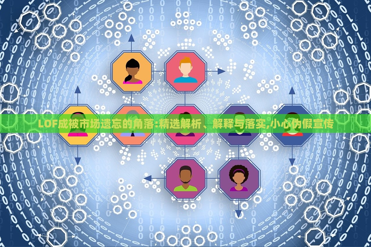 LOF成被市场遗忘的角落:精选解析、解释与落实,小心伪假宣传