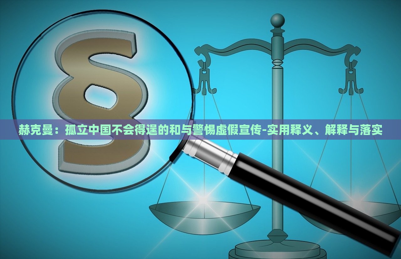 赫克曼：孤立中国不会得逞的和与警惕虚假宣传-实用释义、解释与落实