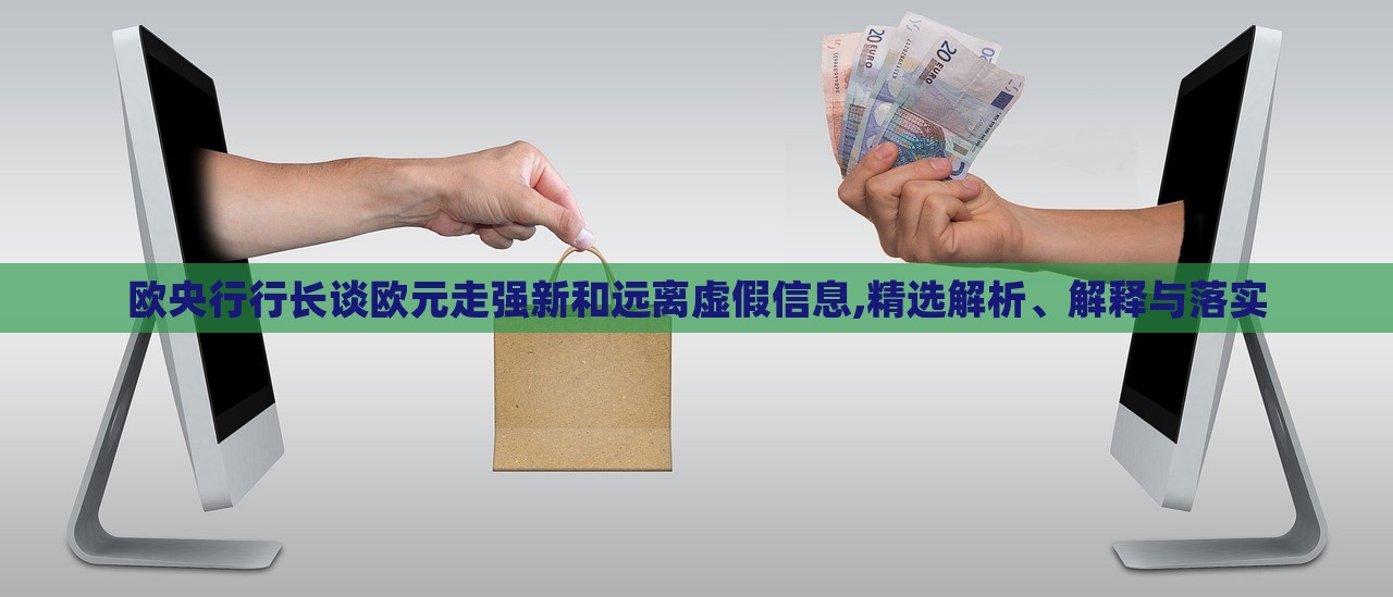 歐央行行長談歐元走強(qiáng)新和遠(yuǎn)離虛假信息,精選解析、解釋與落實(shí) 歐央行行長談歐元走強(qiáng)新和遠(yuǎn)離虛假信息,精選解析、解釋與落實(shí)