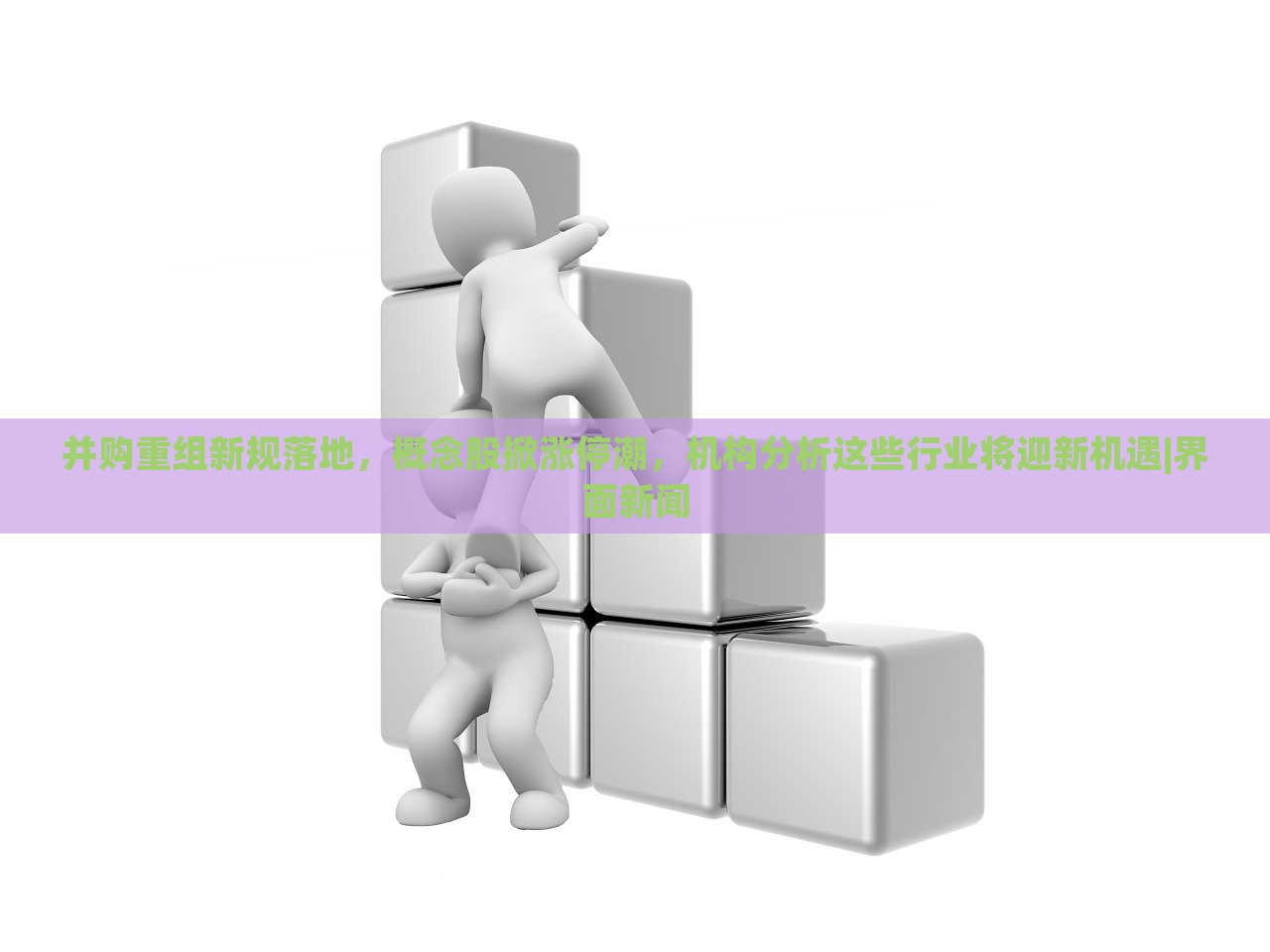 并购重组新规落地，概念股掀涨停潮，机构分析这些行业将迎新机遇|界面新闻