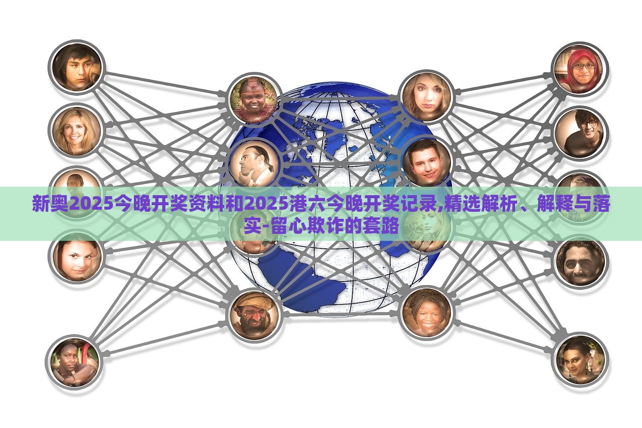 新奥2025今晚开奖资料和2025港六今晚开奖记录,精选解析、解释与落实-留心欺诈的套路