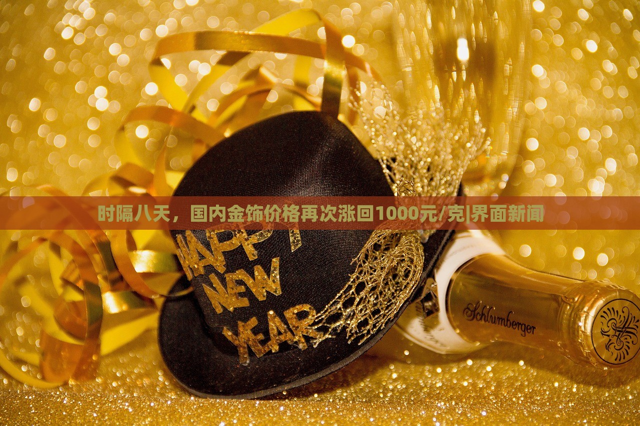 时隔八天，国内金饰价格再次涨回1000元/克|界面新闻