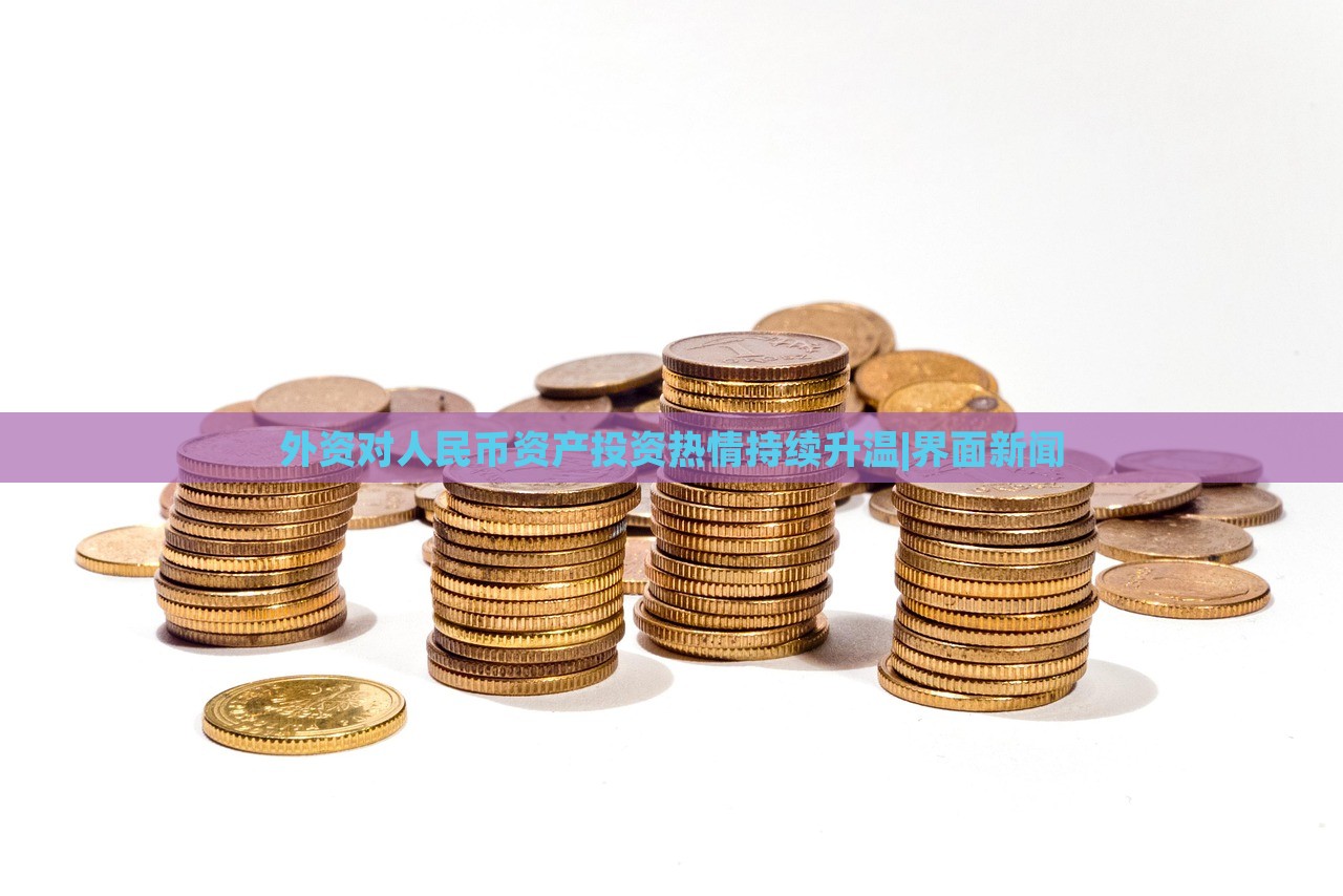 外资对人民币资产投资热情持续升温|界面新闻