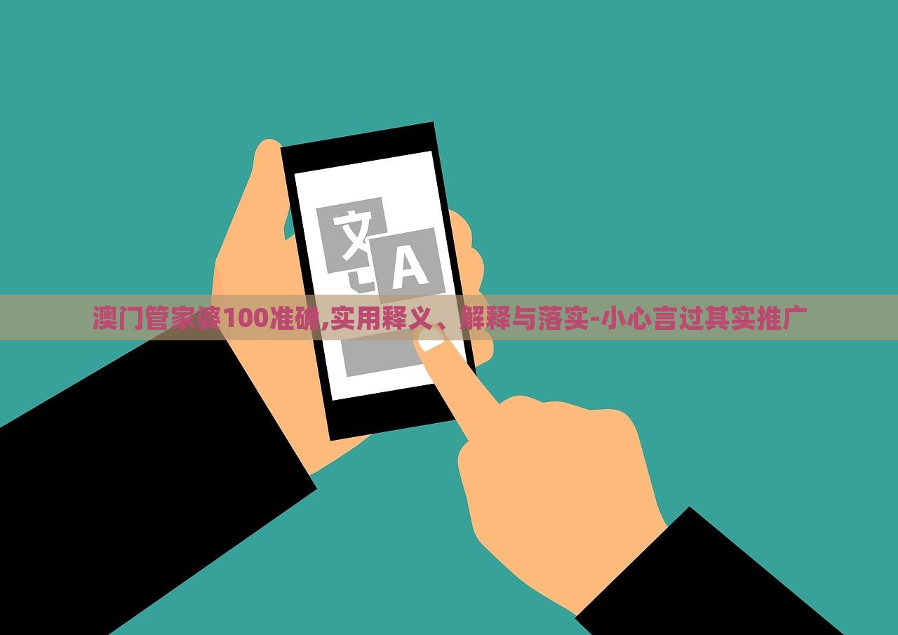 澳门管家婆100准确,实用释义、解释与落实-小心言过其实推广