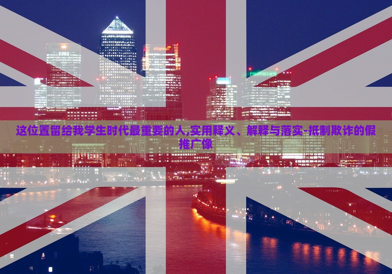 這位置留給我學(xué)生時(shí)代最重要的人,實(shí)用釋義、解釋與落實(shí)-抵制欺詐的假推廣像
