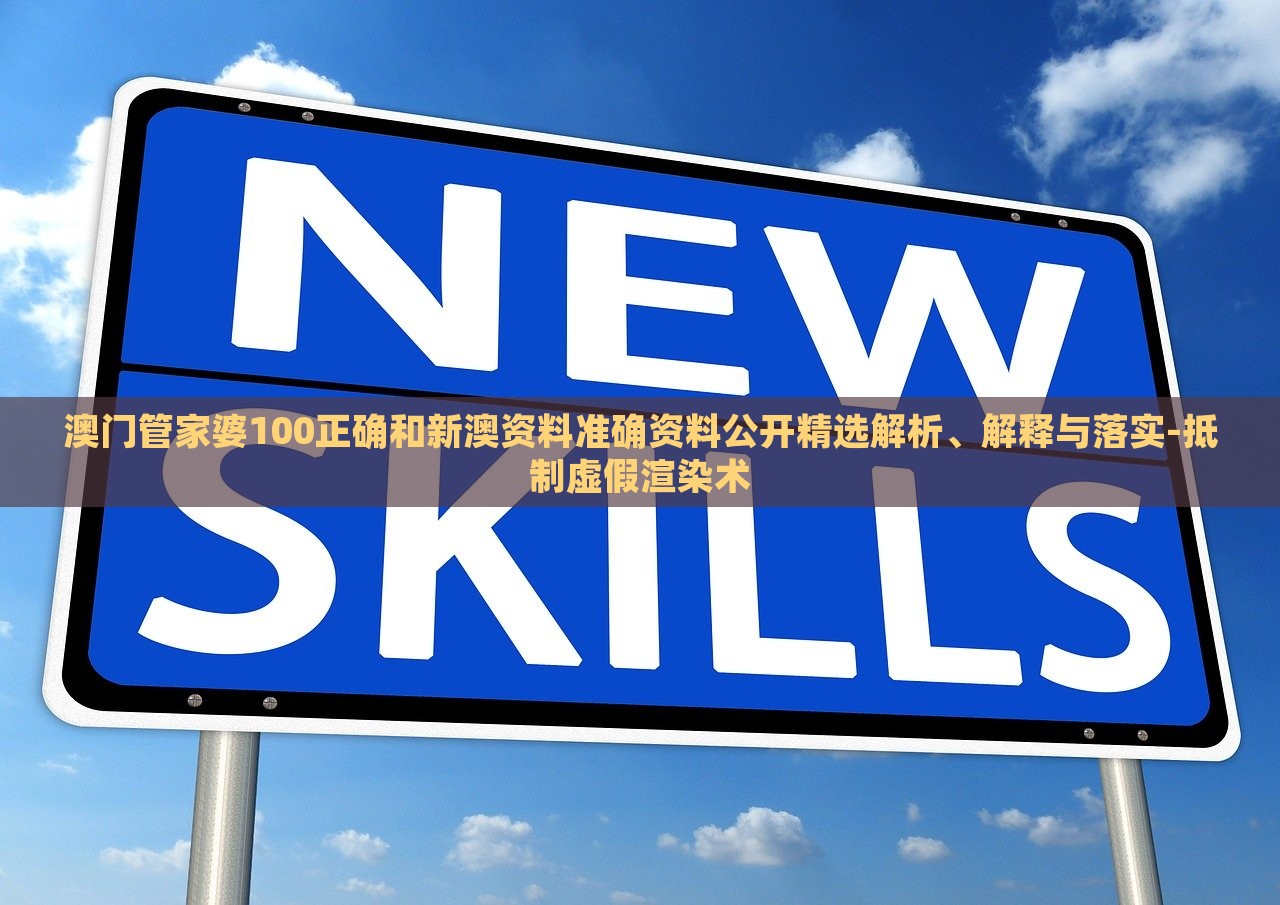 澳門(mén)管家婆100正確和新澳資料準(zhǔn)確資料公開(kāi)精選解析、解釋與落實(shí)-抵制虛假渲染術(shù)