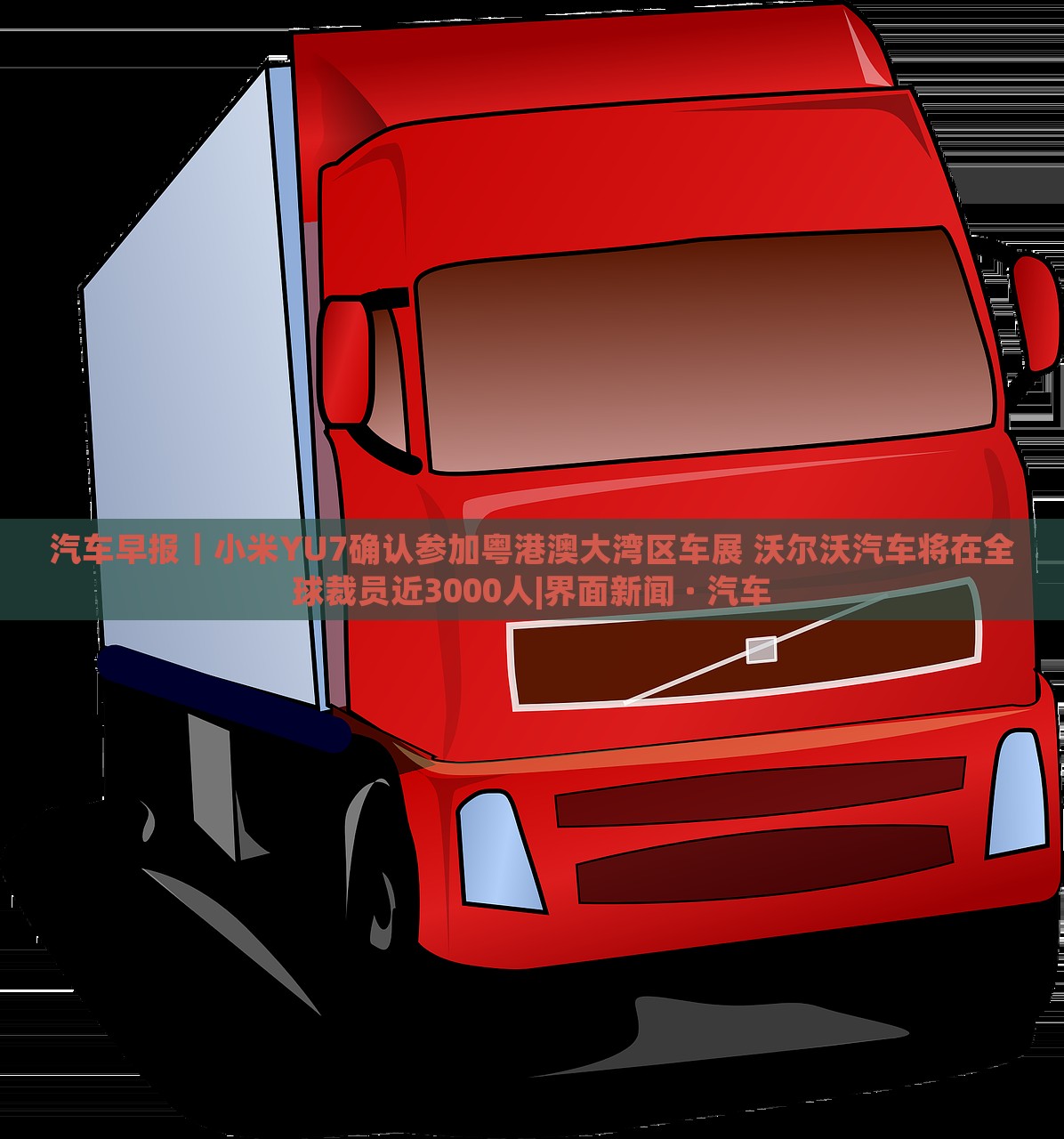 汽車早報(bào)｜小米YU7確認(rèn)參加粵港澳大灣區(qū)車展 沃爾沃汽車將在全球裁員近3000人|界面新聞 · 汽車