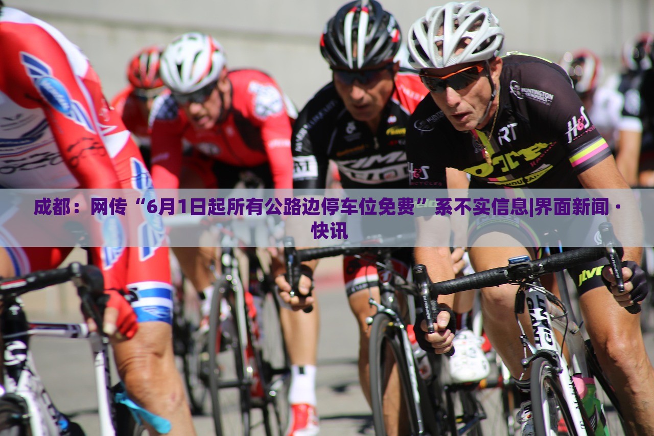 成都：网传“6月1日起所有公路边停车位免费”系不实信息|界面新闻 · 快讯