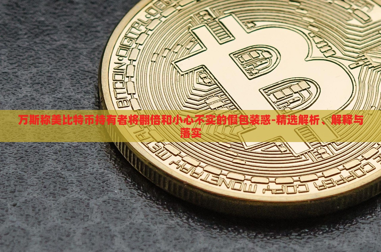 萬斯稱美比特幣持有者將翻倍和小心不實的假包裝惑-精選解析、解釋與落實 萬斯稱美比特幣持有者將翻倍和小心不實的假包裝惑-精選解析、解釋與落實