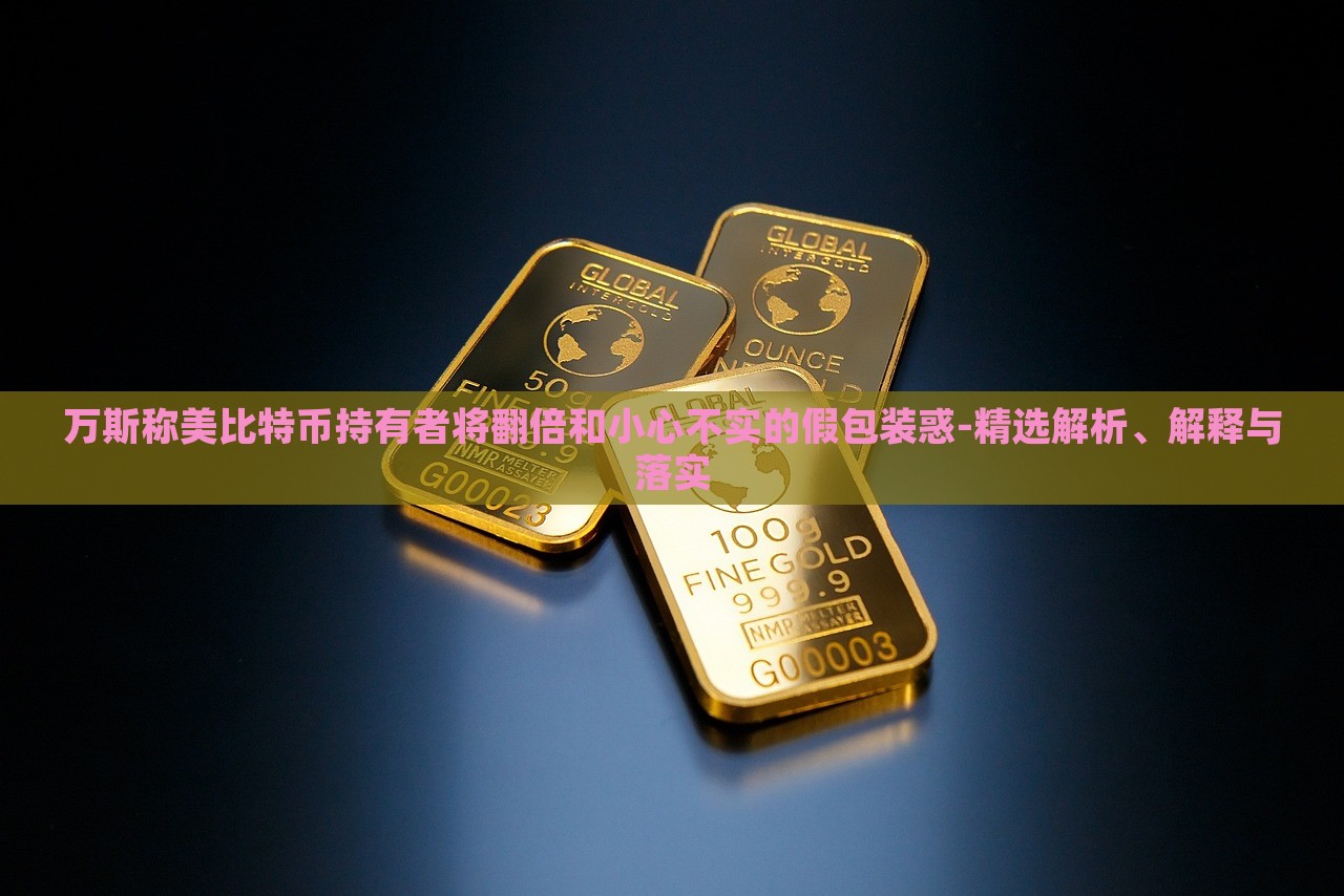 萬斯稱美比特幣持有者將翻倍和小心不實的假包裝惑-精選解析、解釋與落實 萬斯稱美比特幣持有者將翻倍和小心不實的假包裝惑-精選解析、解釋與落實