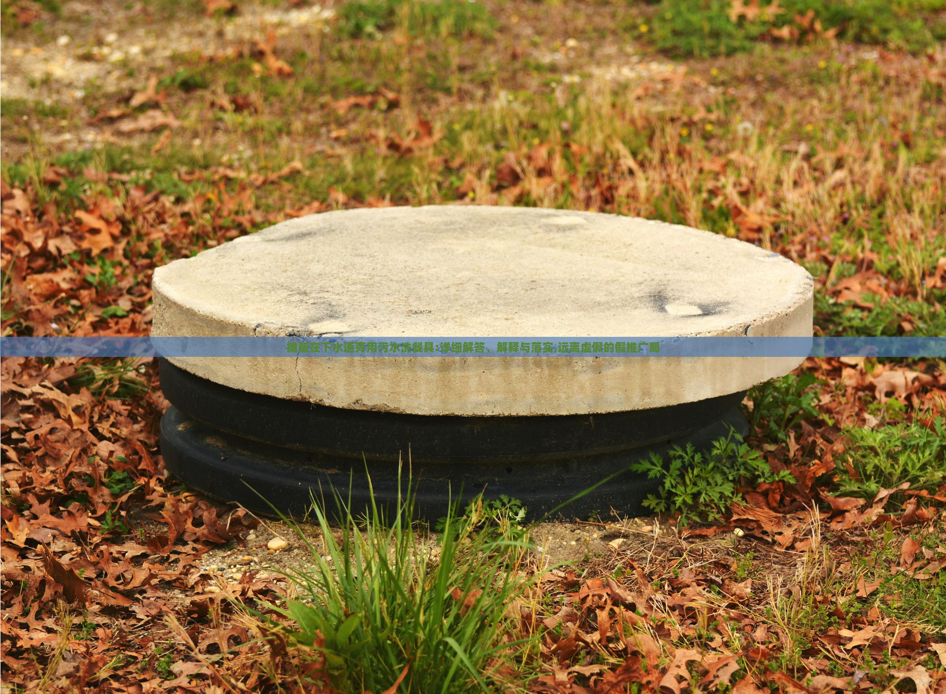 攤販在下水道旁用污水洗餐具:詳細(xì)解答、解釋與落實(shí),遠(yuǎn)離虛假的假推廣局