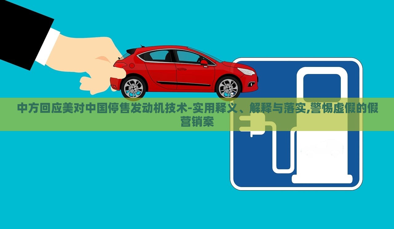 中方回應美對中國停售發(fā)動機技術-實用釋義、解釋與落實,警惕虛假的假營銷案
