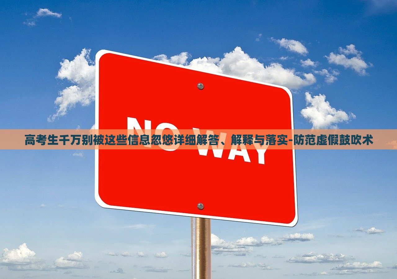 高考生千万别被这些信息忽悠详细解答、解释与落实-防范虚假鼓吹术