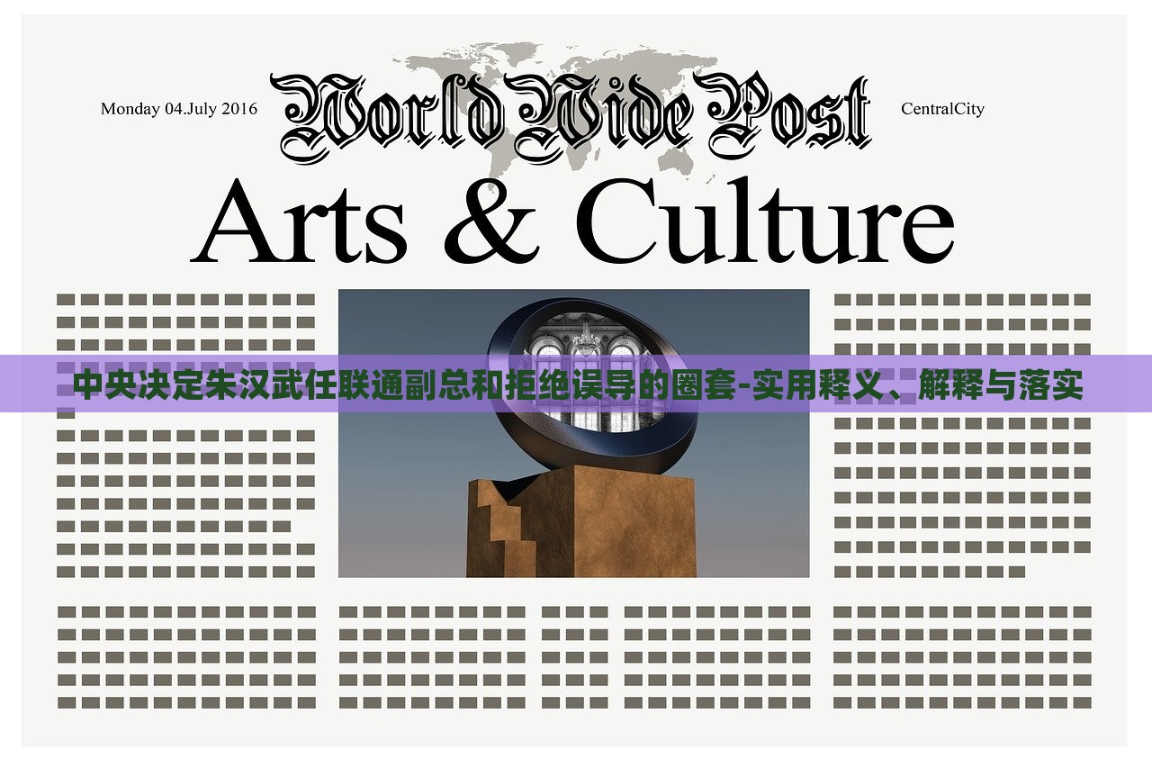 中央決定朱漢武任聯通副總和拒絕誤導的圈套-實用釋義、解釋與落實