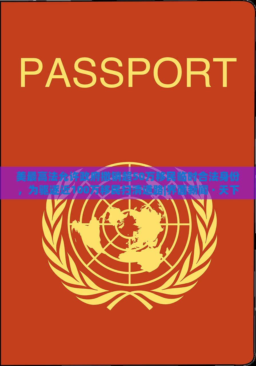 美最高法允許政府撤銷超50萬移民臨時合法身份，為驅(qū)逐近100萬移民掃清道路|界面新聞 · 天下