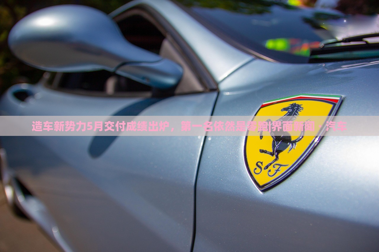 造車新勢(shì)力5月交付成績(jī)出爐，第一名依然是零跑|界面新聞 · 汽車