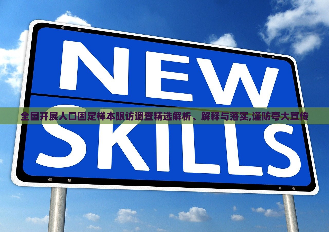 全國(guó)開(kāi)展人口固定樣本跟訪(fǎng)調(diào)查精選解析、解釋與落實(shí),謹(jǐn)防夸大宣傳