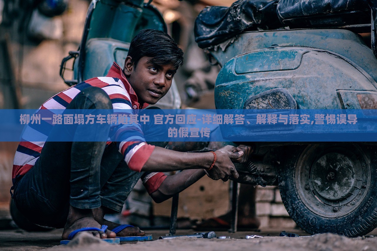 柳州一路面塌方車輛陷其中 官方回應(yīng)-詳細(xì)解答、解釋與落實(shí),警惕誤導(dǎo)的假宣傳 柳州一路面塌方車輛陷其中 官方回應(yīng)-詳細(xì)解答、解釋與落實(shí),警惕誤導(dǎo)的假宣傳