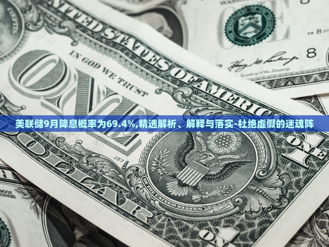 美联储9月降息概率为69.4%,精选解析、解释与落实-杜绝虚假的迷魂阵