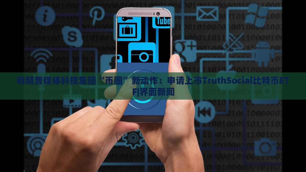 特朗普媒體科技集團(tuán)“幣圈”新動(dòng)作:申請(qǐng)上市TruthSocial比特幣ETF|界面新聞 特朗普媒體科技集團(tuán)“幣圈”新動(dòng)作:申請(qǐng)上市TruthSocial比特幣ETF|界面新聞