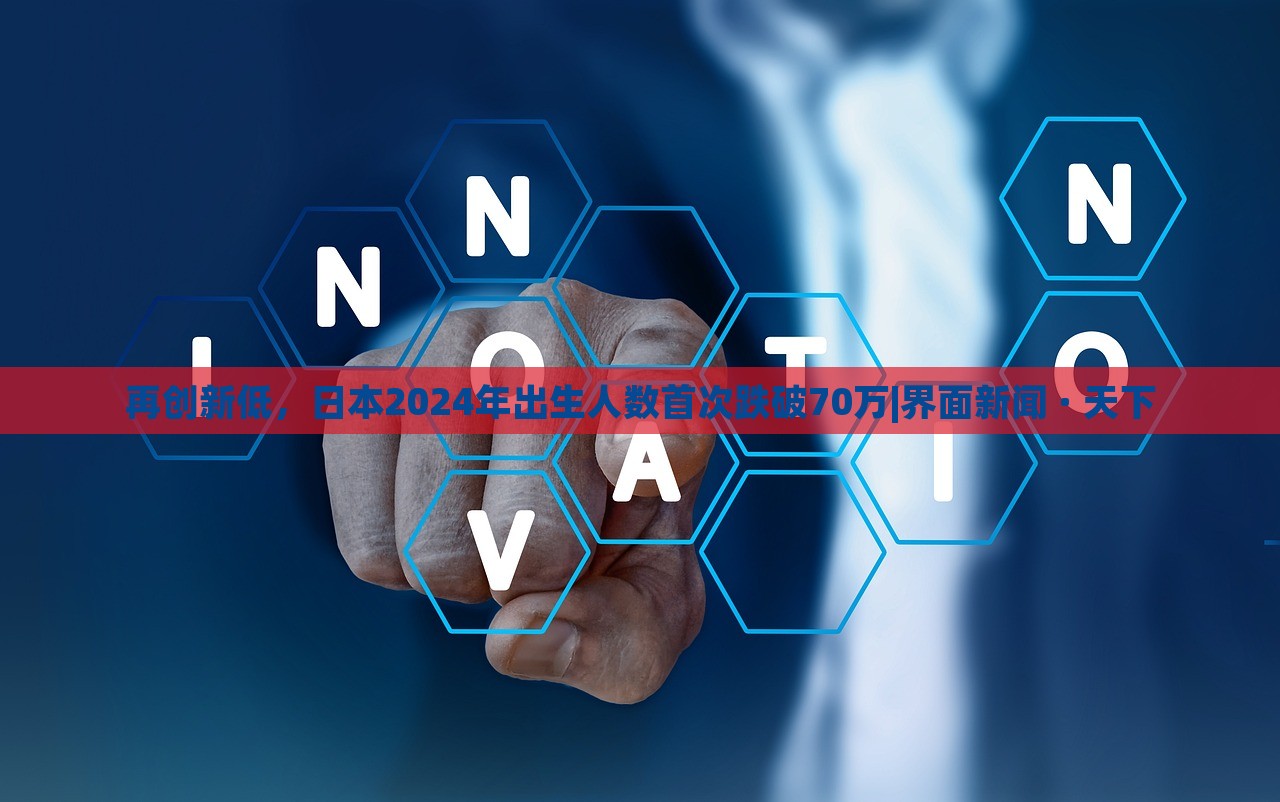 再創(chuàng)新低,日本2024年出生人數(shù)首次跌破70萬|界面新聞 · 天下 再創(chuàng)新低,日本2024年出生人數(shù)首次跌破70萬|界面新聞 · 天下