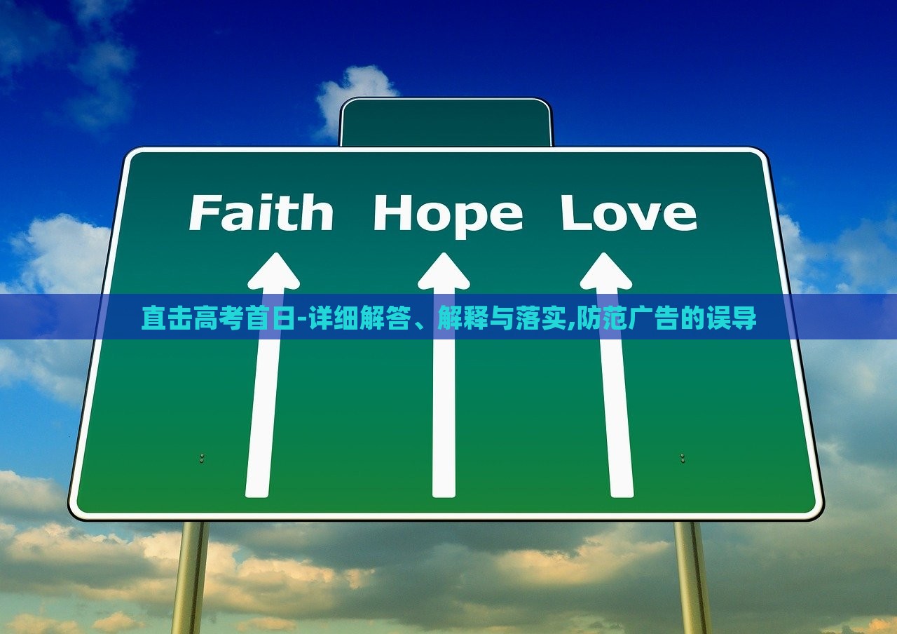 直擊高考首日-詳細解答、解釋與落實,防范廣告的誤導 直擊高考首日-詳細解答、解釋與落實,防范廣告的誤導